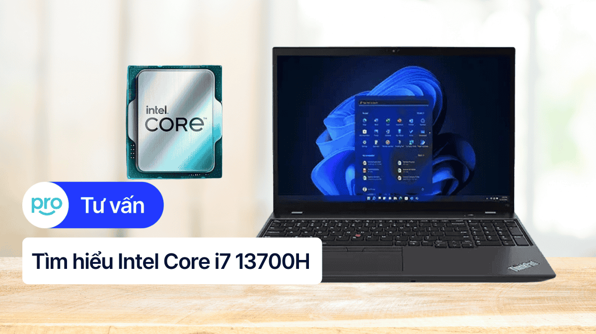 Intel Core i7-13700H: Thông số, hiệu năng, đánh giá chi tiết