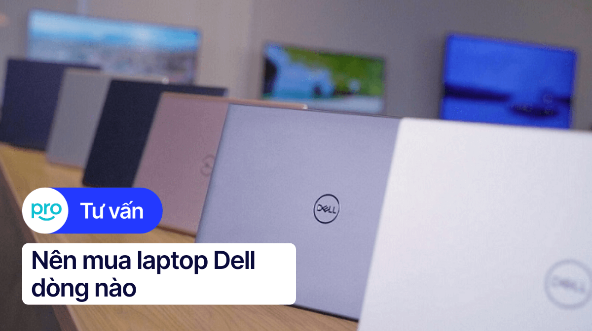Nên mua laptop Dell dòng nào tốt và phù hợp nhất hiện nay?