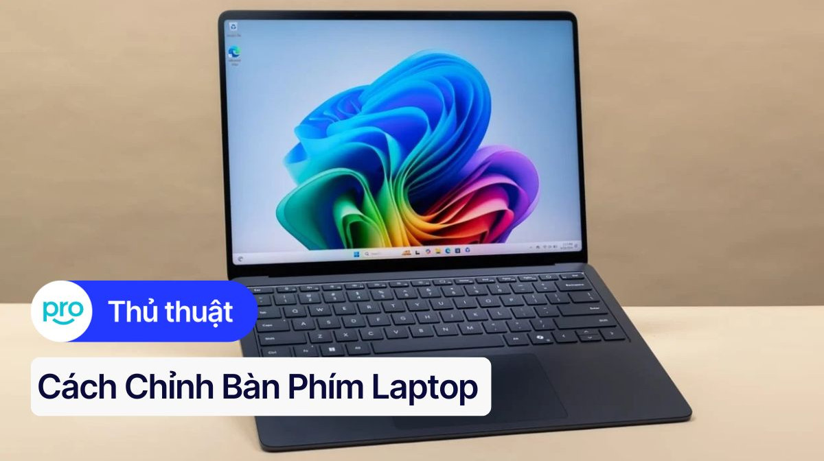 Cách chỉnh bàn phím laptop Window&Mac: Sửa lỗi, cài đặt nhanh