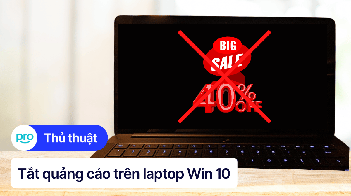 Cách tắt quảng cáo trên laptop Win 10 hiệu quả nhất 2025