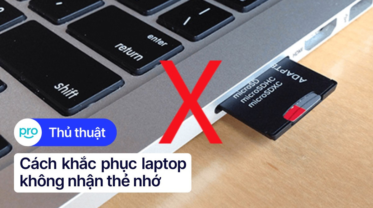 11 cách khắc phục laptop không nhận thẻ nhớ hiệu quả tại nhà