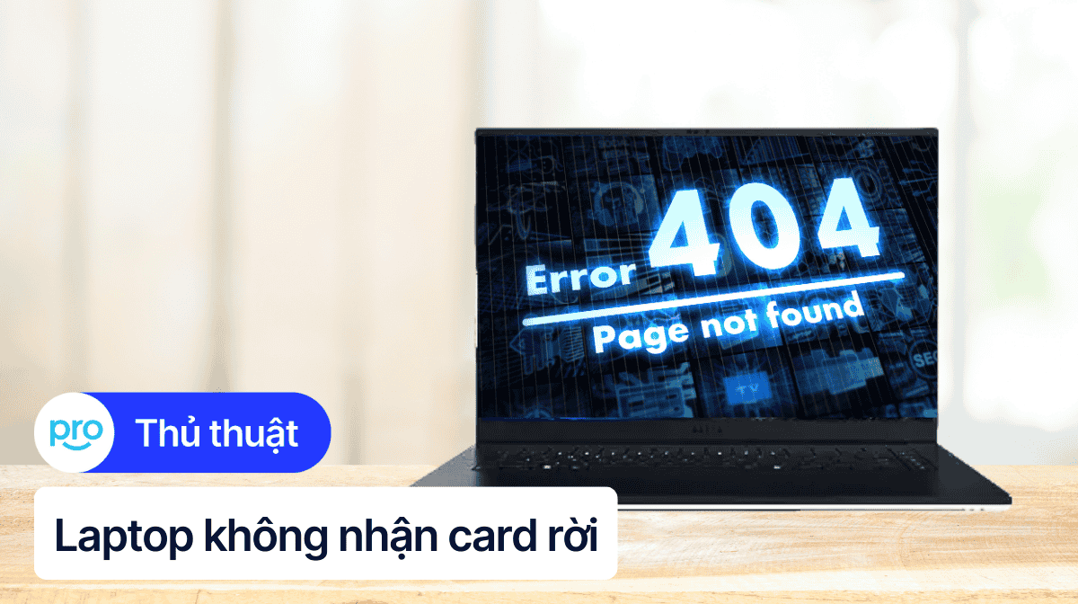 5 Cách khắc phục laptop không nhận card màn hình rời hiệu quả