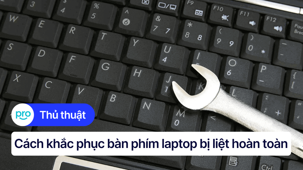 Bàn phím laptop bị liệt hoàn toàn: Nguyên nhân, cách khắc phục