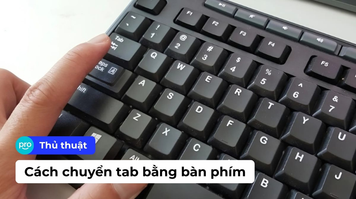 Cách chuyển tab bằng bàn phím nhanh, dễ nhớ trên Windows, MacOS