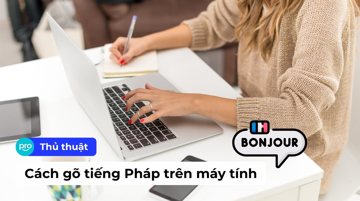 Cách gõ tiếng Pháp trên máy tính đơn giản, dễ làm