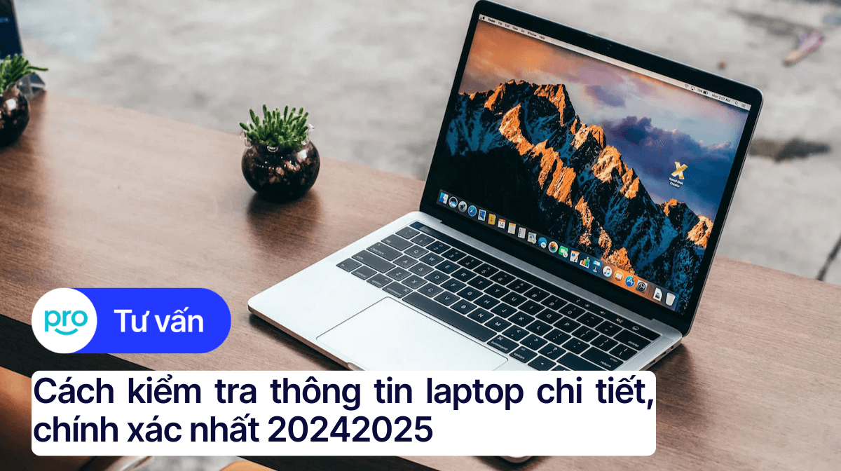 Cách kiểm tra thông tin laptop chi tiết, chính xác nhất 2025