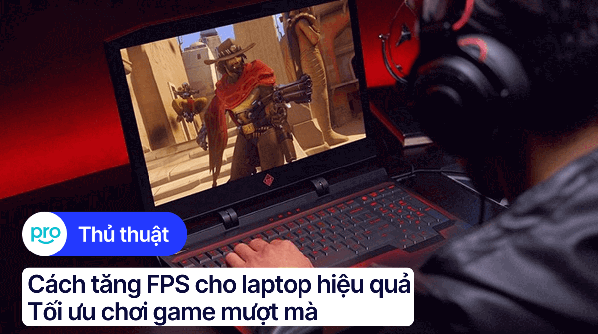 Cách tăng FPS cho laptop hiệu quả | Tối ưu chơi game mượt mà