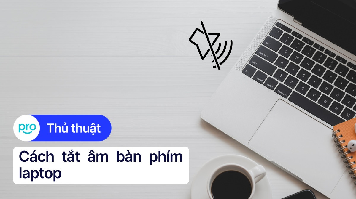 Cách tắt âm bàn phím laptop Windows 10/11, MacBook đơn giản