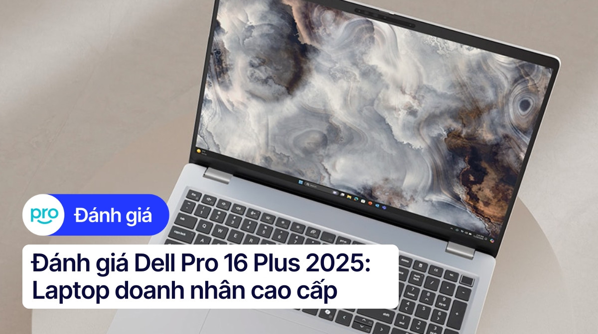 Đánh giá Dell Pro 16 Plus 2025: Laptop doanh nhân cao cấp