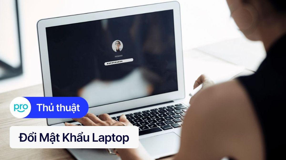 Đổi mật khẩu laptop: 3 bước bảo mật nhanh chóng, an toàn