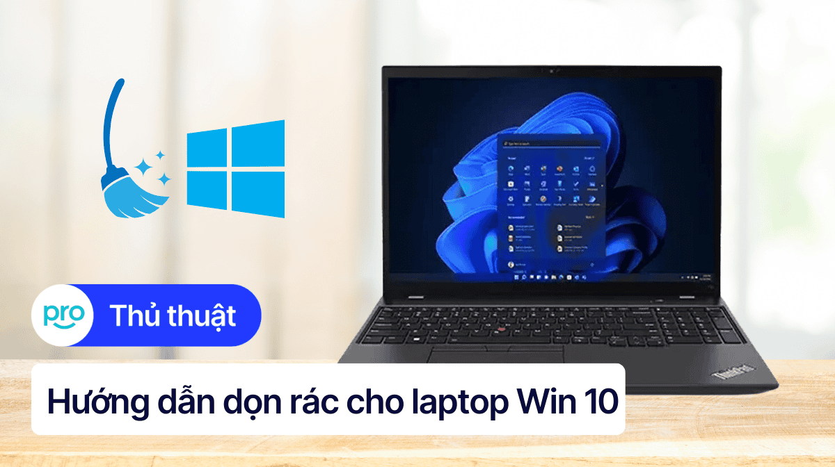 8 Cách dọn rác laptop Win 10 giúp tăng tốc máy tính hiệu quả