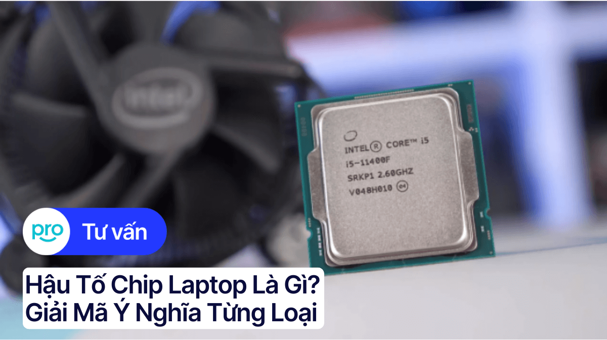 Hậu Tố Chip Laptop Là Gì? Giải Mã Ý Nghĩa Từng Loại