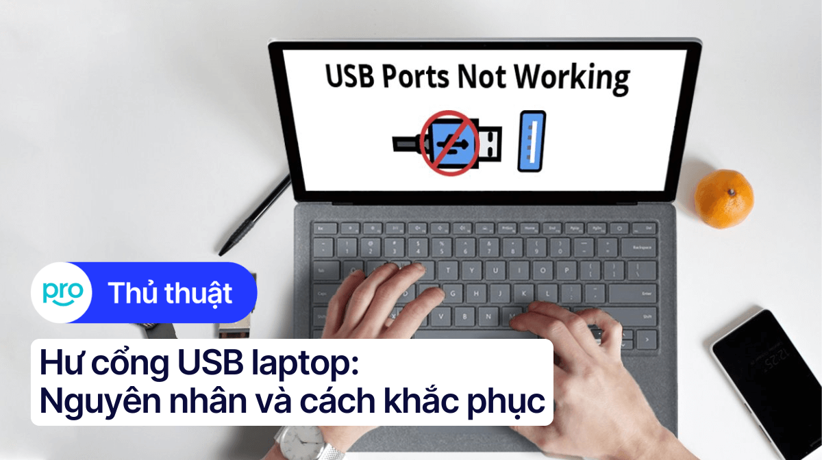 Hư cổng USB laptop: Nguyên nhân và 9 cách khắc phục hiệu quả