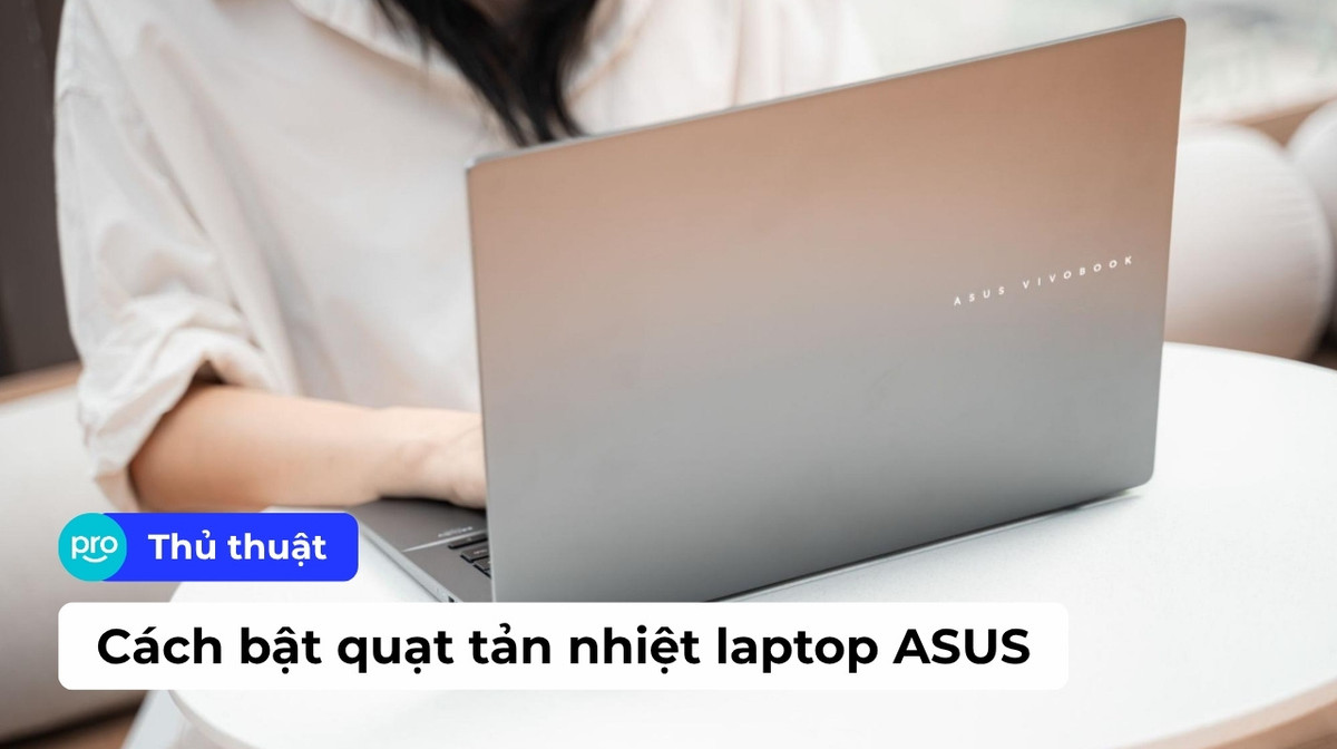 Hướng dẫn cách bật quạt tản nhiệt laptop ASUS mới nhất 2026