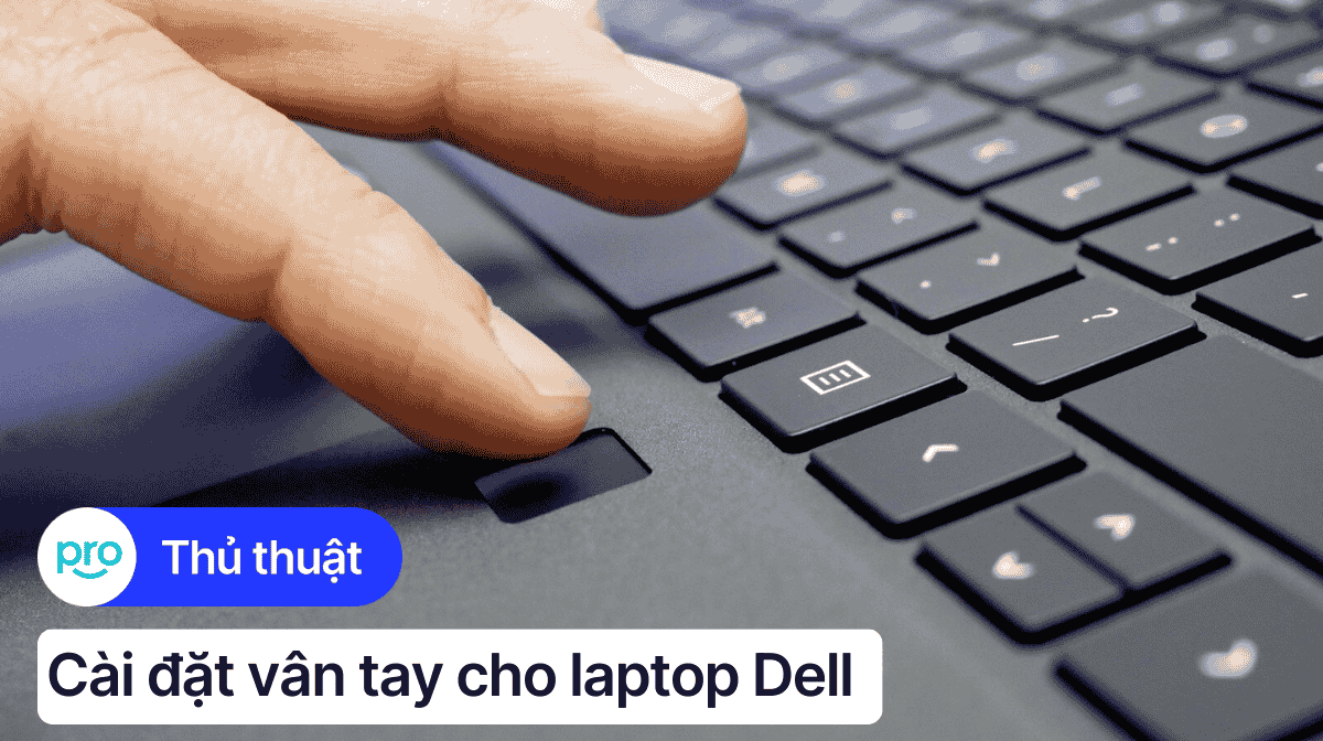 Hướng dẫn cài đặt vân tay cho laptop Dell chi tiết nhất 2025