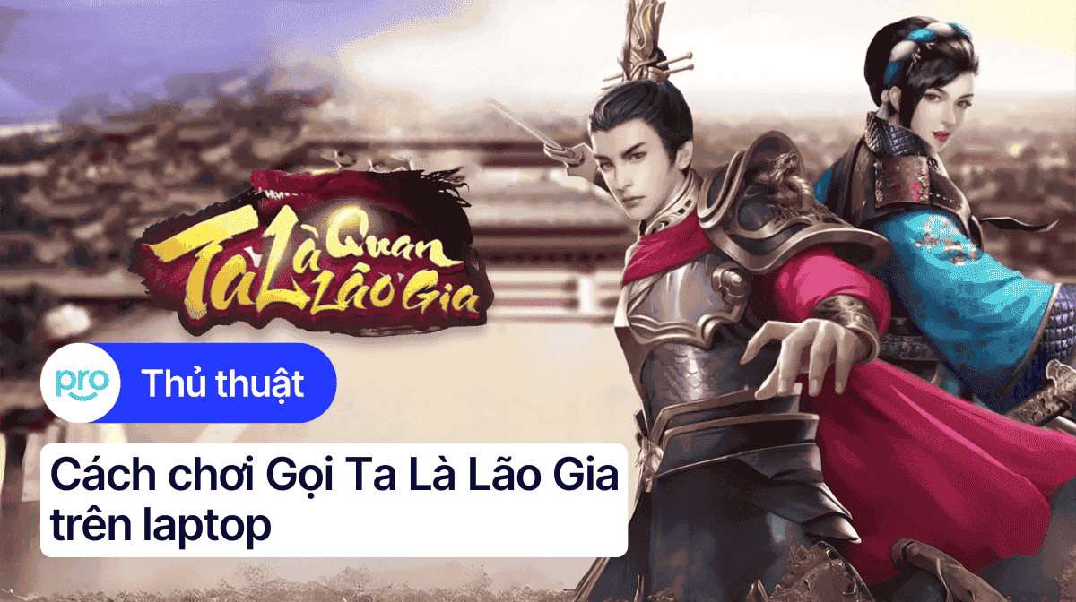 Hướng dẫn chơi Gọi Ta Là Lão Gia trên laptop chi tiết từ A - Z
