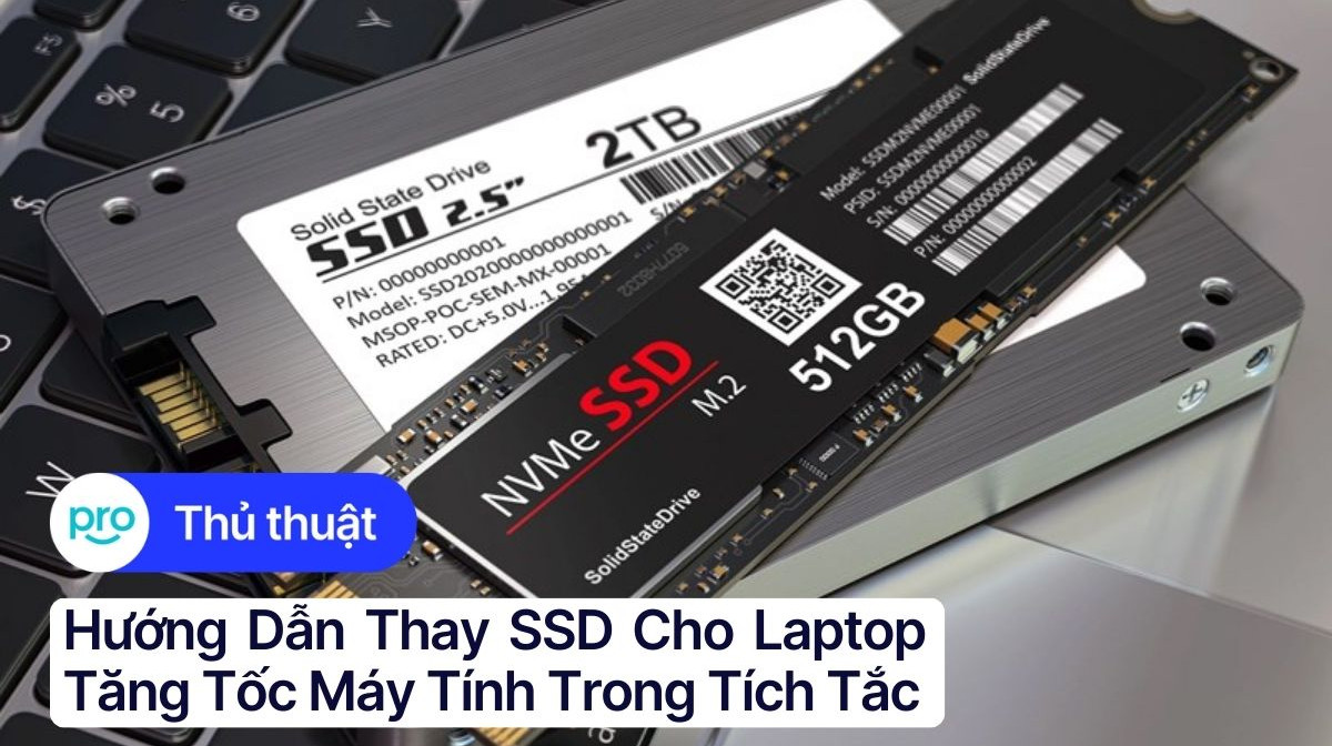 Hướng dẫn thay SSD cho laptop: Tăng tốc máy tính trong tích tắc