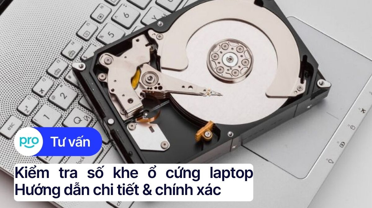 Kiểm tra số khe ổ cứng laptop: Hướng dẫn chi tiết & chính xác