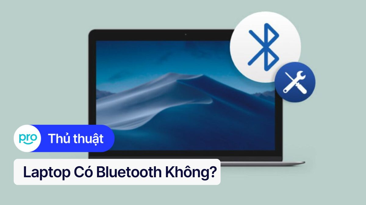 Laptop có Buetooth không? Hướng dẫn chi tiết & giải đáp