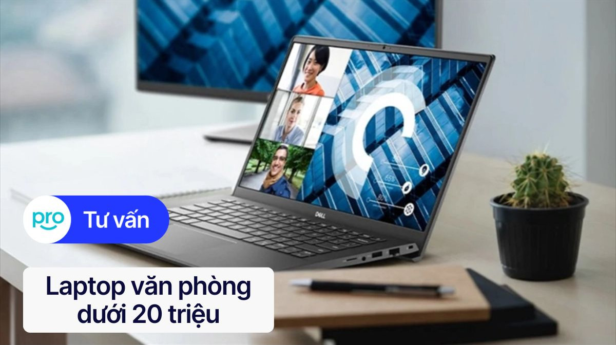 Laptop văn phòng dưới 20 triệu: Tư vấn chọn mua 2025