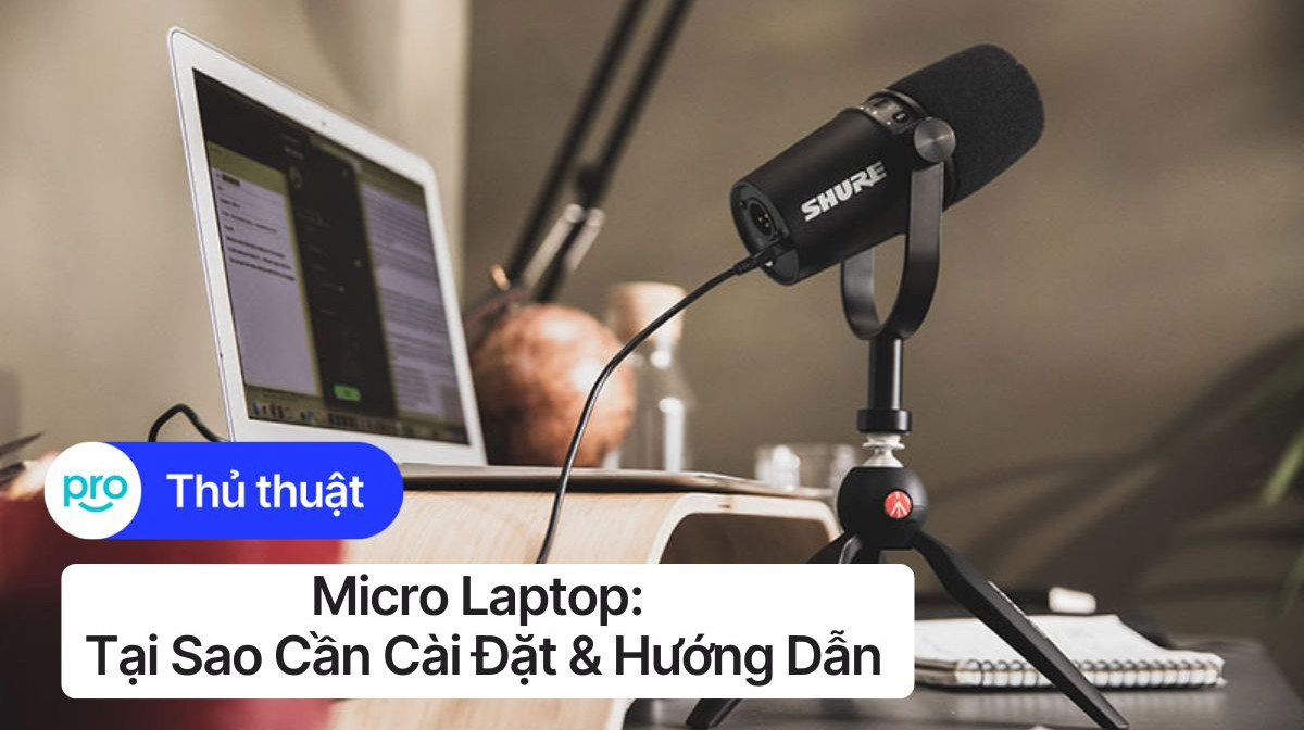 Micro laptop: Tại sao cần cài đặt & hướng dẫn