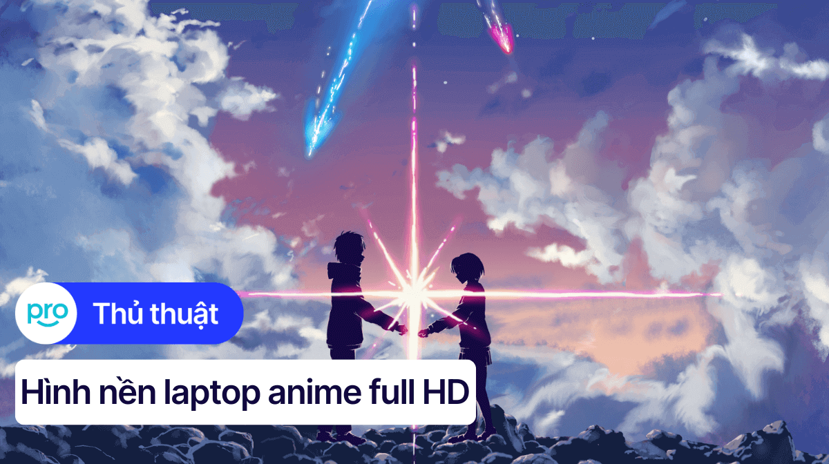 Tổng hợp 50+ hình nền laptop Anime Full HD, 4K, Cute, Ngầu