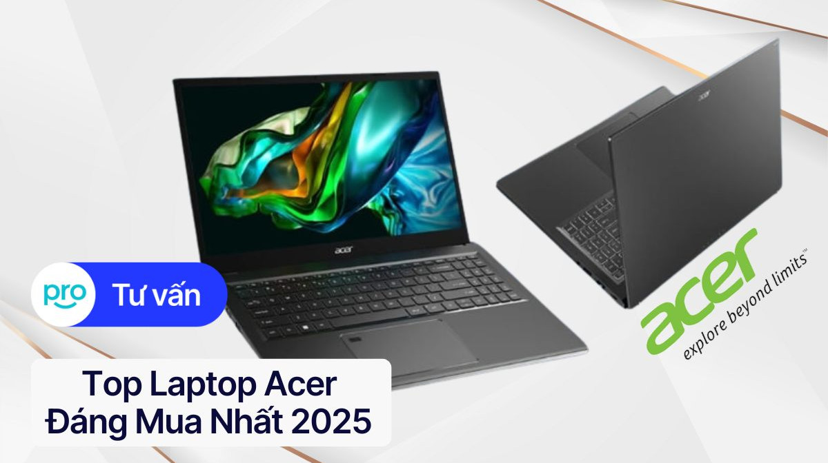 Top Laptop Acer Đáng Mua Nhất 2025: Lựa Chọn Hoàn Hảo Cho Mọi Nhu Cầu