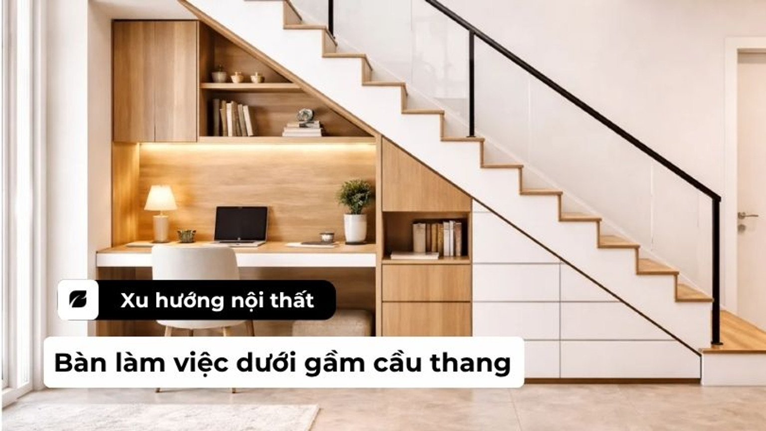 Bàn làm việc dưới gầm cầu thang và cách tận dụng góc chết hiệu quả