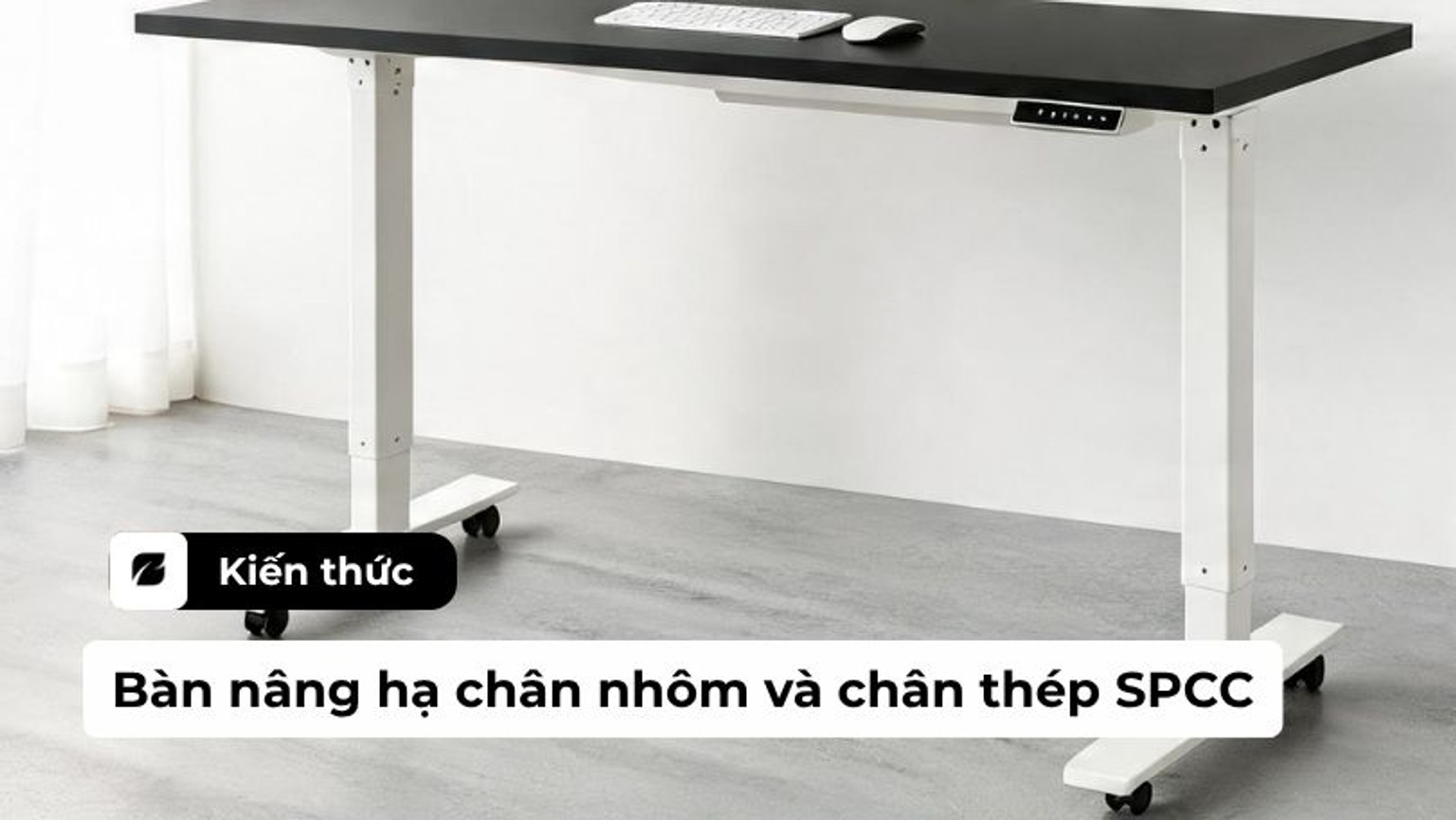 Bàn nâng hạ chân nhôm và chân thép SPCC: Chọn loại nào cho bàn làm việc?