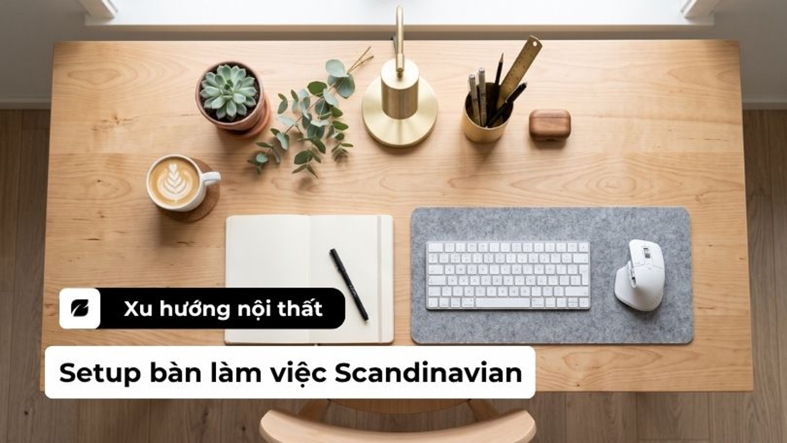 Cách setup bàn làm việc Scandinavian giúp tăng hiệu suất và cảm hứng