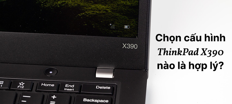 Lựa chọn cấu hình ThinkPad X390 nào là hợp lý?