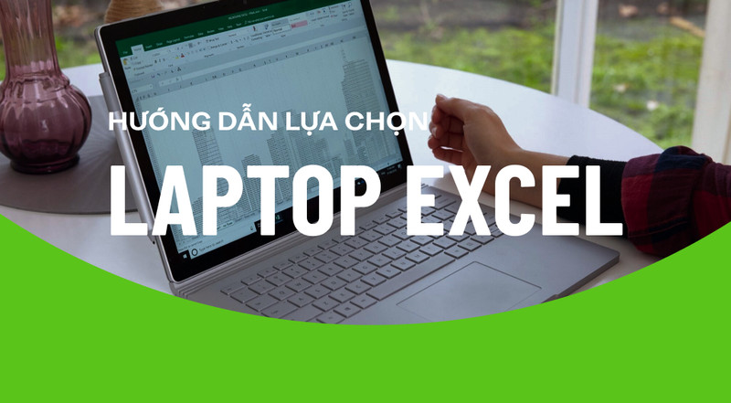 Những điều cần biết để chọn được laptop Excel "chuẩn chỉ"