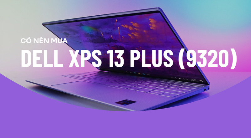 Có nên mua Dell XPS 13 Plus (9320)?