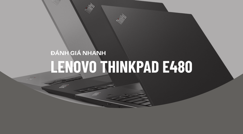 Review laptop Lenovo E480 - Chất lượng cao cấp với mức giá phải chăng