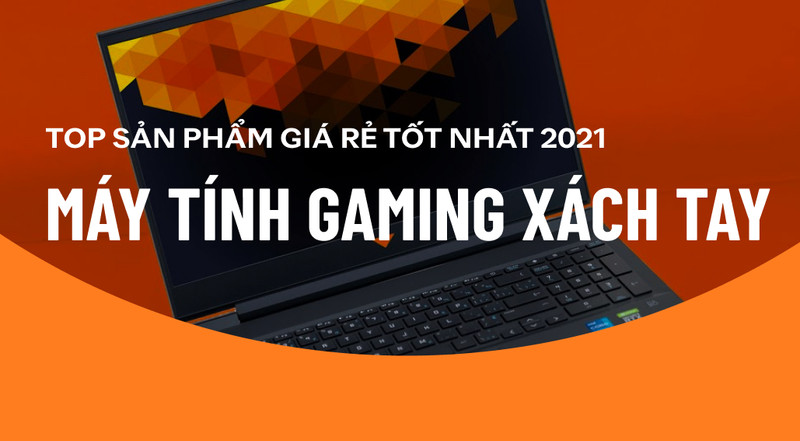 Top máy tính gaming xách tay tốt nhất phân khúc giá rẻ 2021