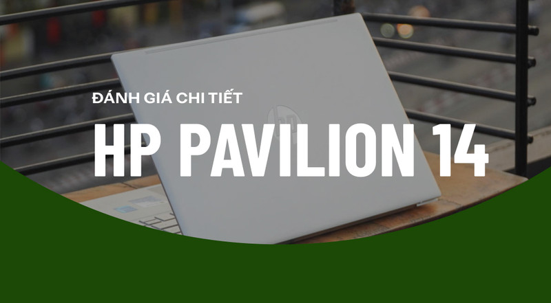 HP Pavilion 14 2021: Nhỏ gọn thanh lịch, hiệu năng dẫn đầu