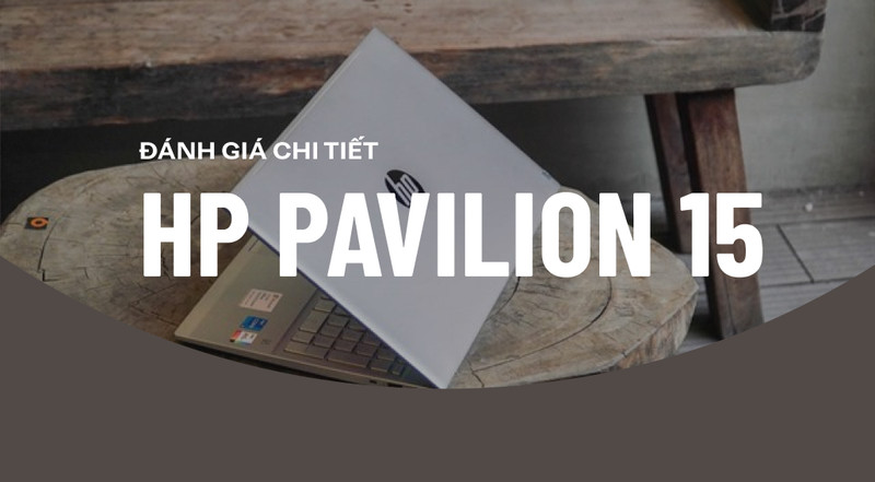 Đánh giá HP Pavilion 15: Dòng Laptop văn phòng cực kỳ đáng mua trong phân khúc 20 triệu