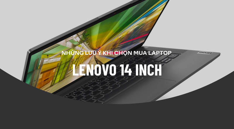Những lưu ý khi chọn mua Laptop Lenovo 14 inch