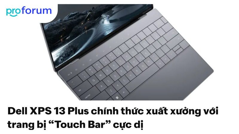 Dell XPS 13 Plus chính thức xuất xưởng với trang bị “Touch Bar” cực dị