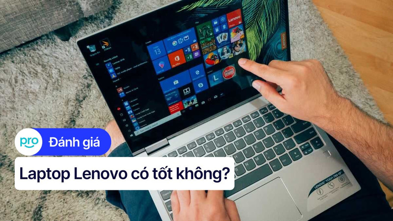 Laptop Lenovo Có Tốt Không? Ưu Nhược Điểm & Nên Mua Loại Nào?