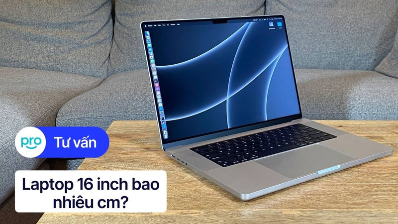 Laptop 16 inch là bao nhiêu cm? Kích thước thực tế & Mẹo chọn mua