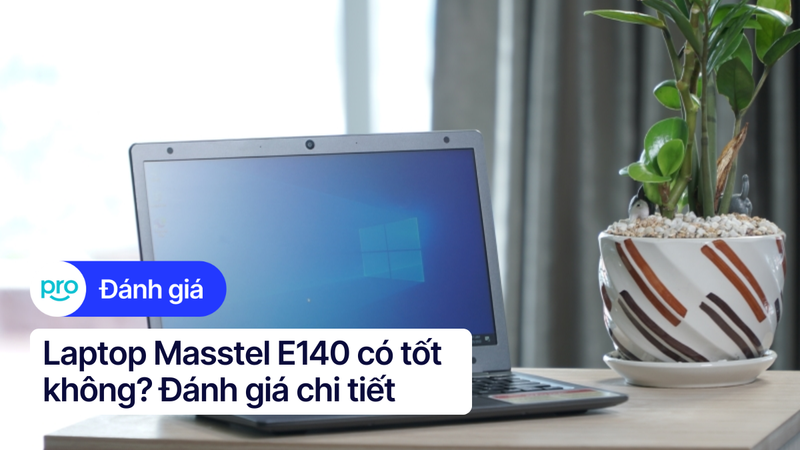 Laptop Masstel E140 có tốt không? Đánh giá chi tiết