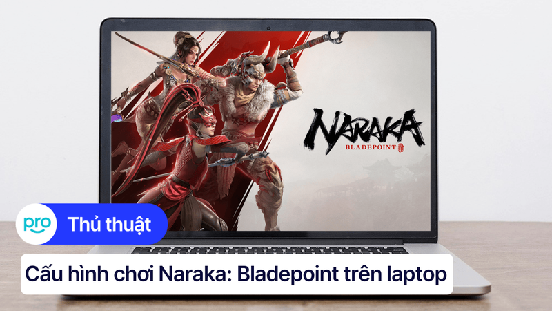 Cấu hình chơi Naraka: Bladepoint trên laptop, PC 2025