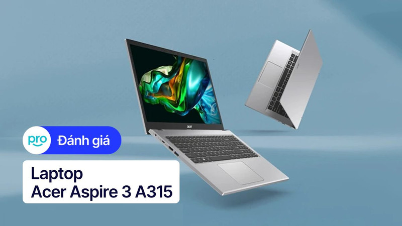 Đánh giá Acer Aspire 3 A315: Thiết kế tối giản, hiệu năng ấn tượng