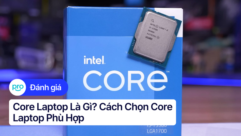 Core laptop là gì? Cách chọn core laptop phù hợp
