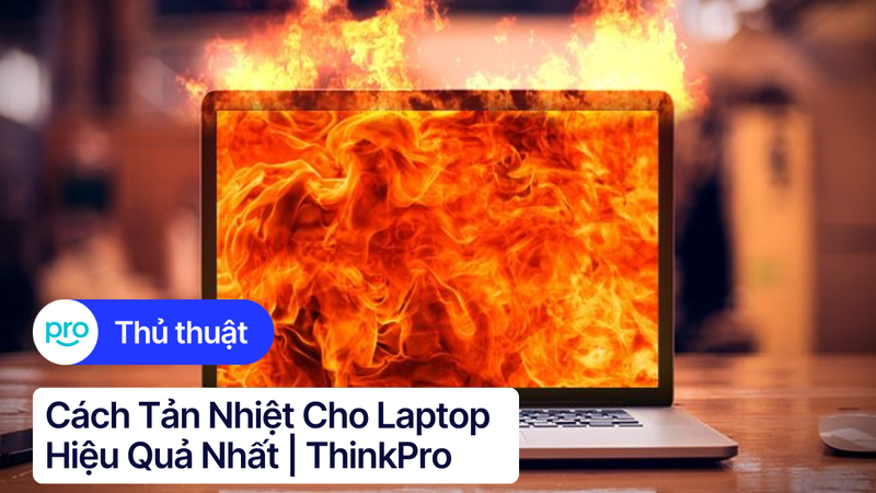 Cách Tản Nhiệt Cho Laptop Hiệu Quả Nhất | ThinkPro