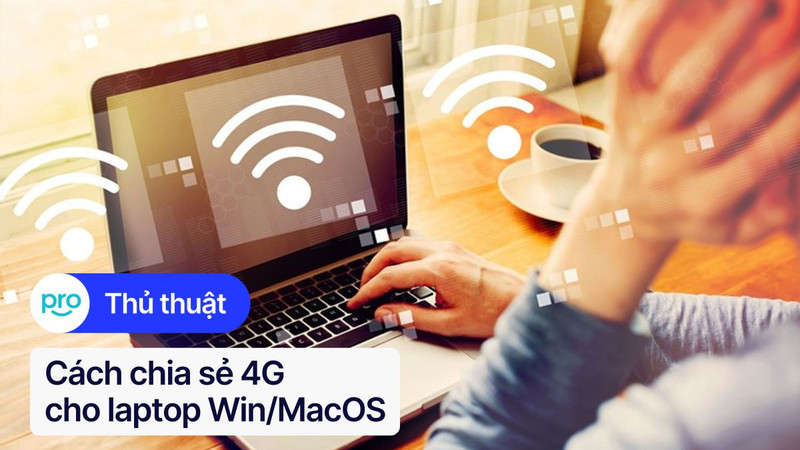 Cách chia sẻ 4G cho laptop Win/MacOS nhanh, đơn giản 2025