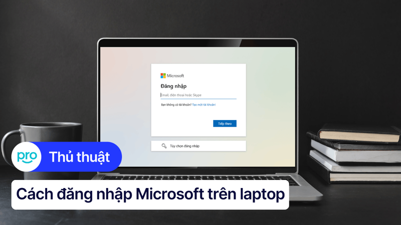 Cách đăng nhập Microsoft trên laptop đơn giản và nhanh chóng