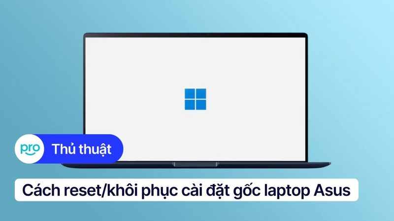 4 Cách reset/khôi phục cài đặt gốc laptop Asus nhanh chóng