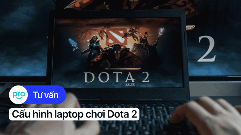 Cấu hình laptop tối thiểu, đề nghị, max setting chơi Dota 2